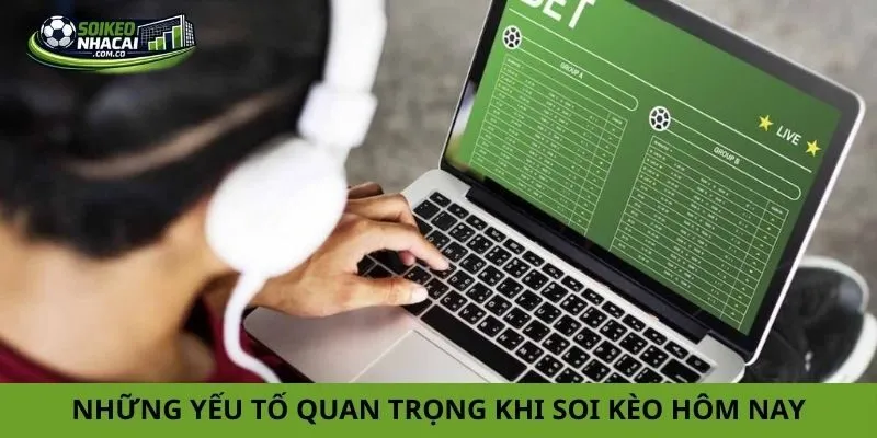 Những yếu tố quan trọng khi tiến hành soi kèo hôm nay