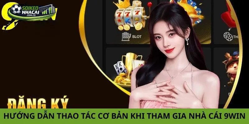 Hướng dẫn các thao tác cơ bản khi tham gia nhà cái 9win