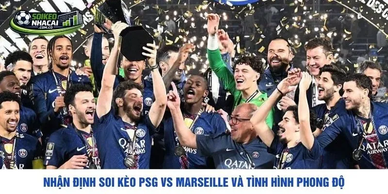 Nhận định soi kèo PSG vs Marseille và tình hình phong độ
