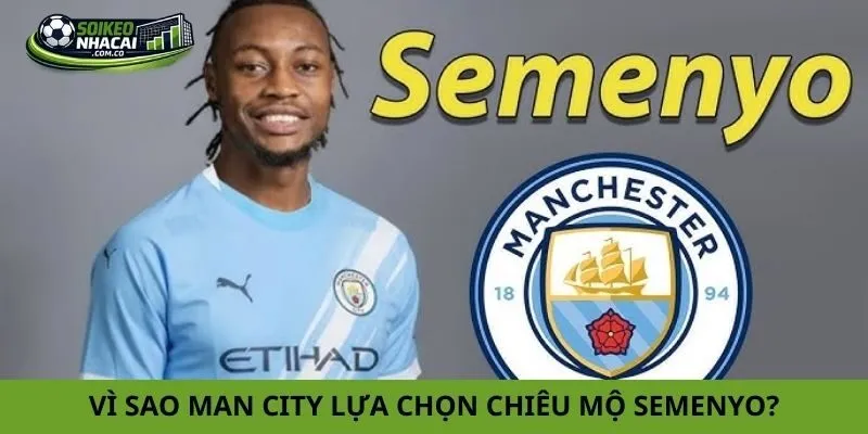Vì sao Man City lựa chọn chiêu mộ Semenyo?